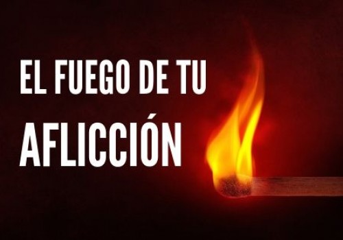 En el FUEGO de tu AFLICCIÓN se construye tu BENDICIÓN