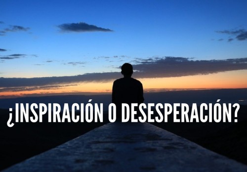 INSPIRACIÓN o por DESESPERACIÓN, ¿Cuál de las dos crees que es más efectiva para TRANSFORMAR TU VIDA?