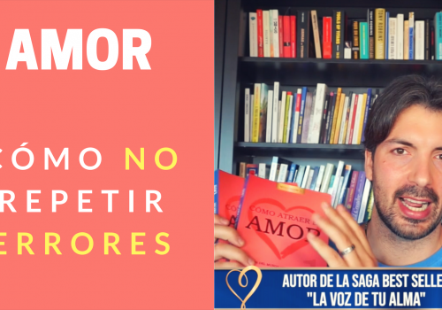 AMOR: ¿CÓMO NO REPETIR LOS MISMOS ERRORES?