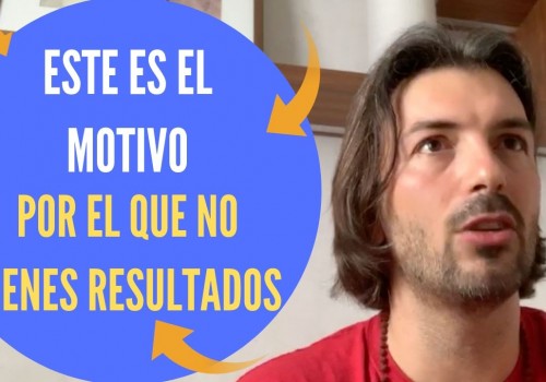 EL MOTIVO DE QUE NO TENGAS RESULTADOS